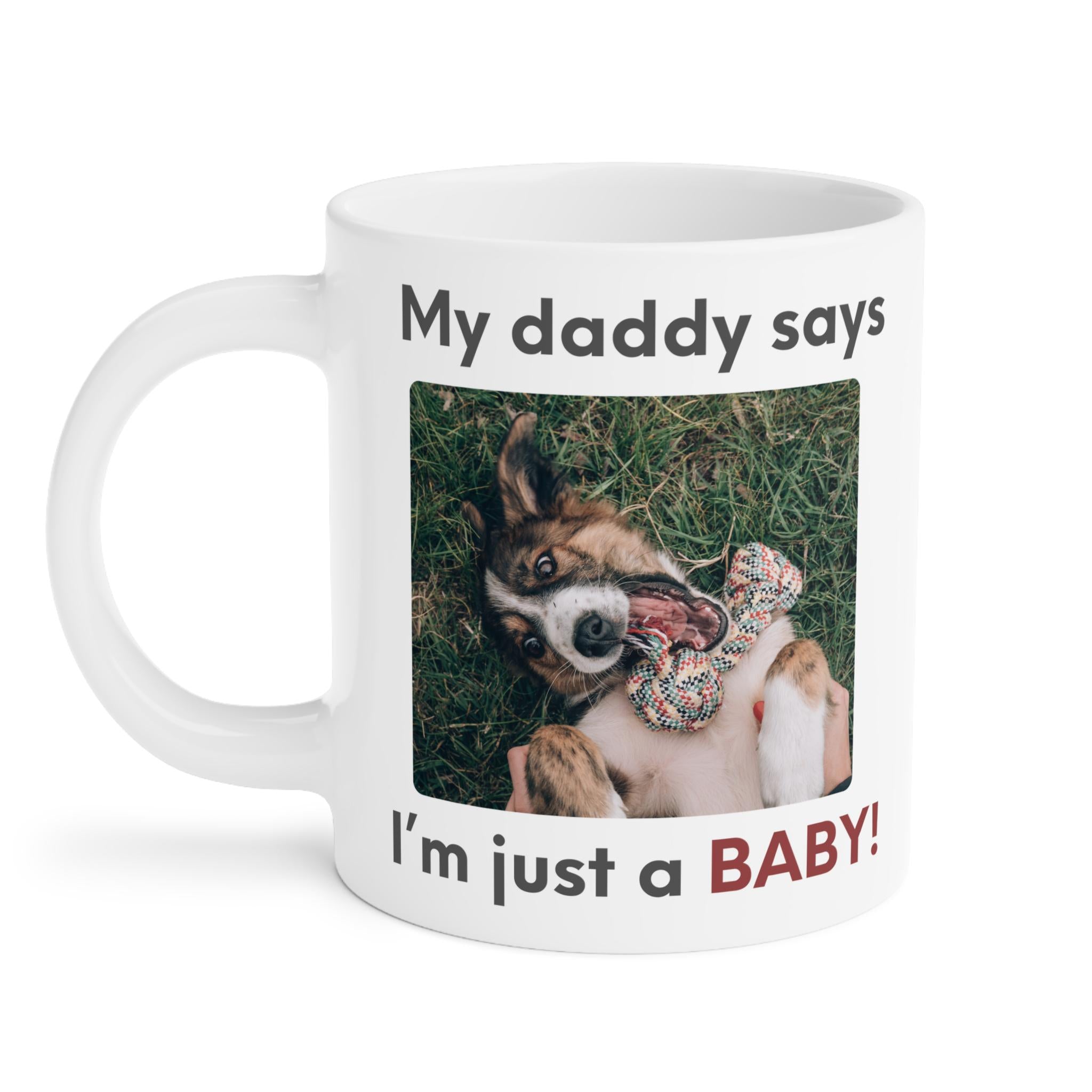 My Daddy Says Im Just a Baby Mug | Funny Dog Dad Coffee Mug | Cute Pet Parent Gift | Ceramic Mug 11oz 15oz 20oz