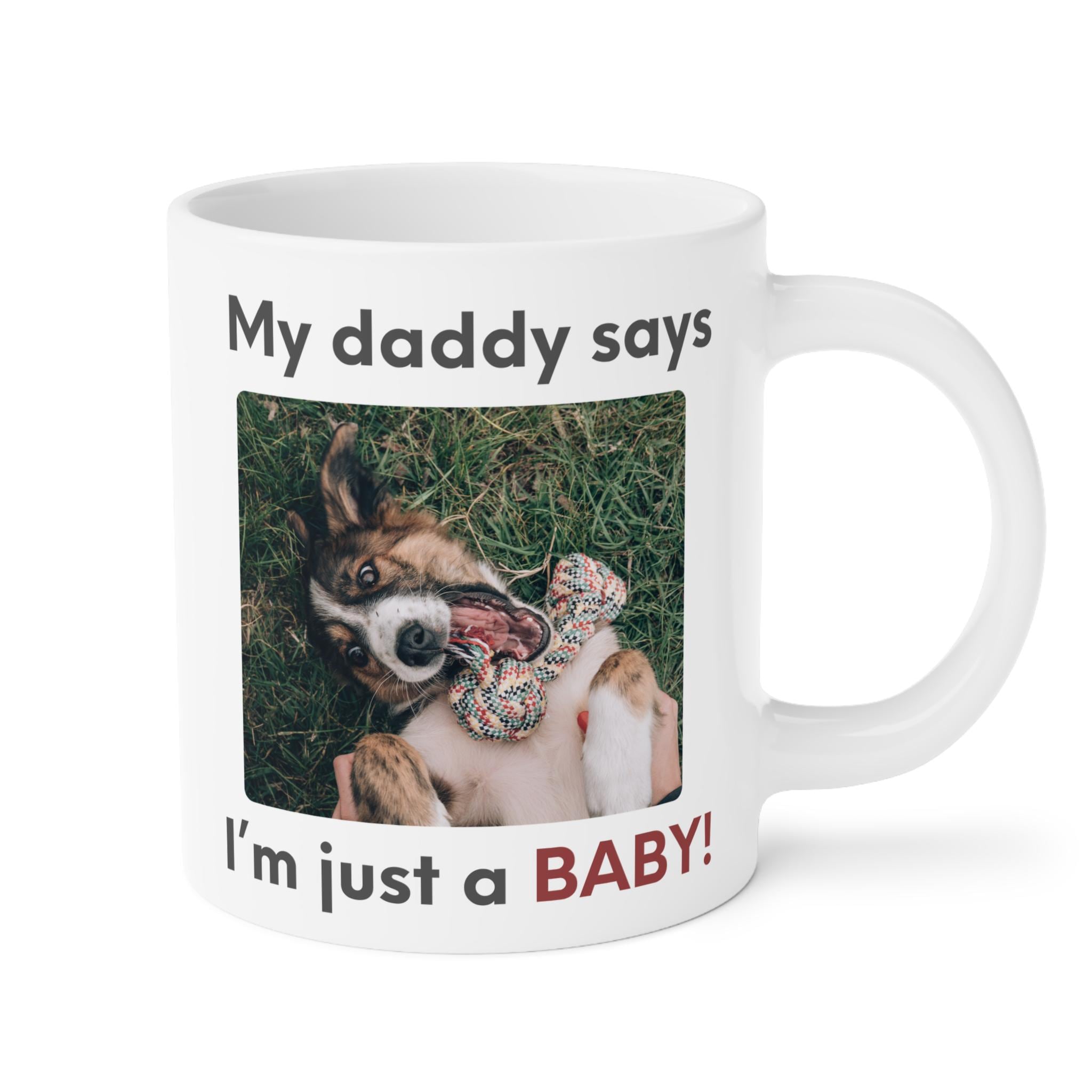 My Daddy Says Im Just a Baby Mug | Funny Dog Dad Coffee Mug | Cute Pet Parent Gift | Ceramic Mug 11oz 15oz 20oz