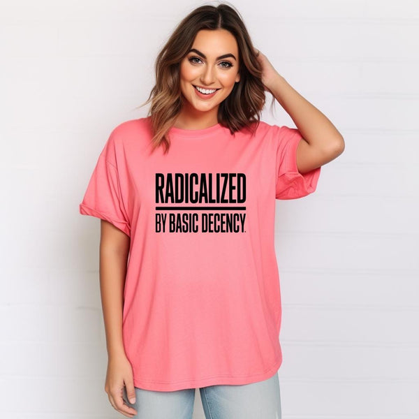 Radicalized by Basic Decency tee, politics shirt for protest, unisex graphic top