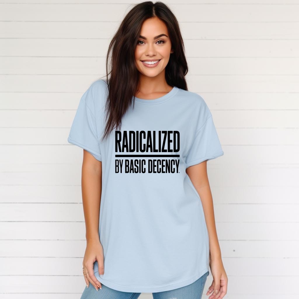 Radicalized by Basic Decency tee, politics shirt for protest, unisex graphic top