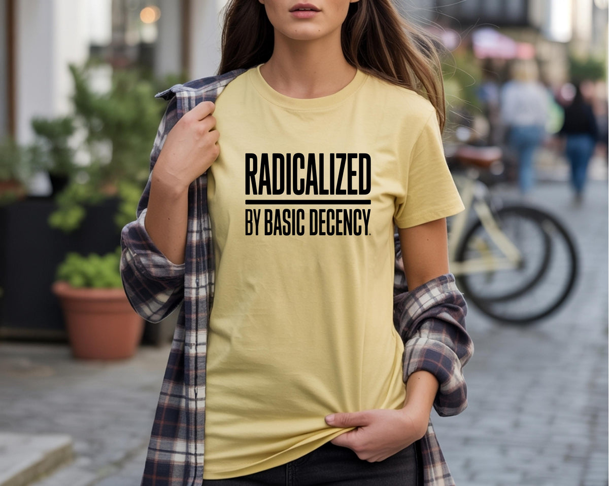 Radicalized by Basic Decency tee, politics shirt for protest, unisex graphic top