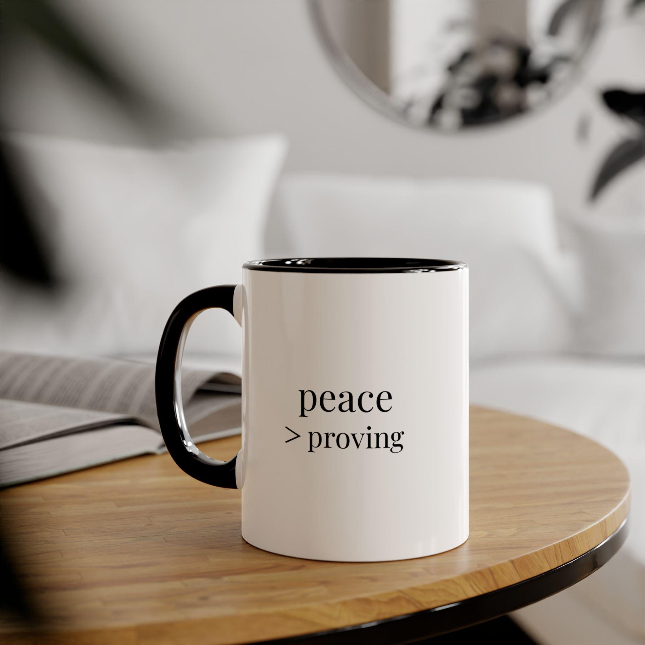 Peace > Proving Mug | Minimalist Sassy Coffee Cup | Calm Confidence Gift | Modern Boutique 11oz Mug