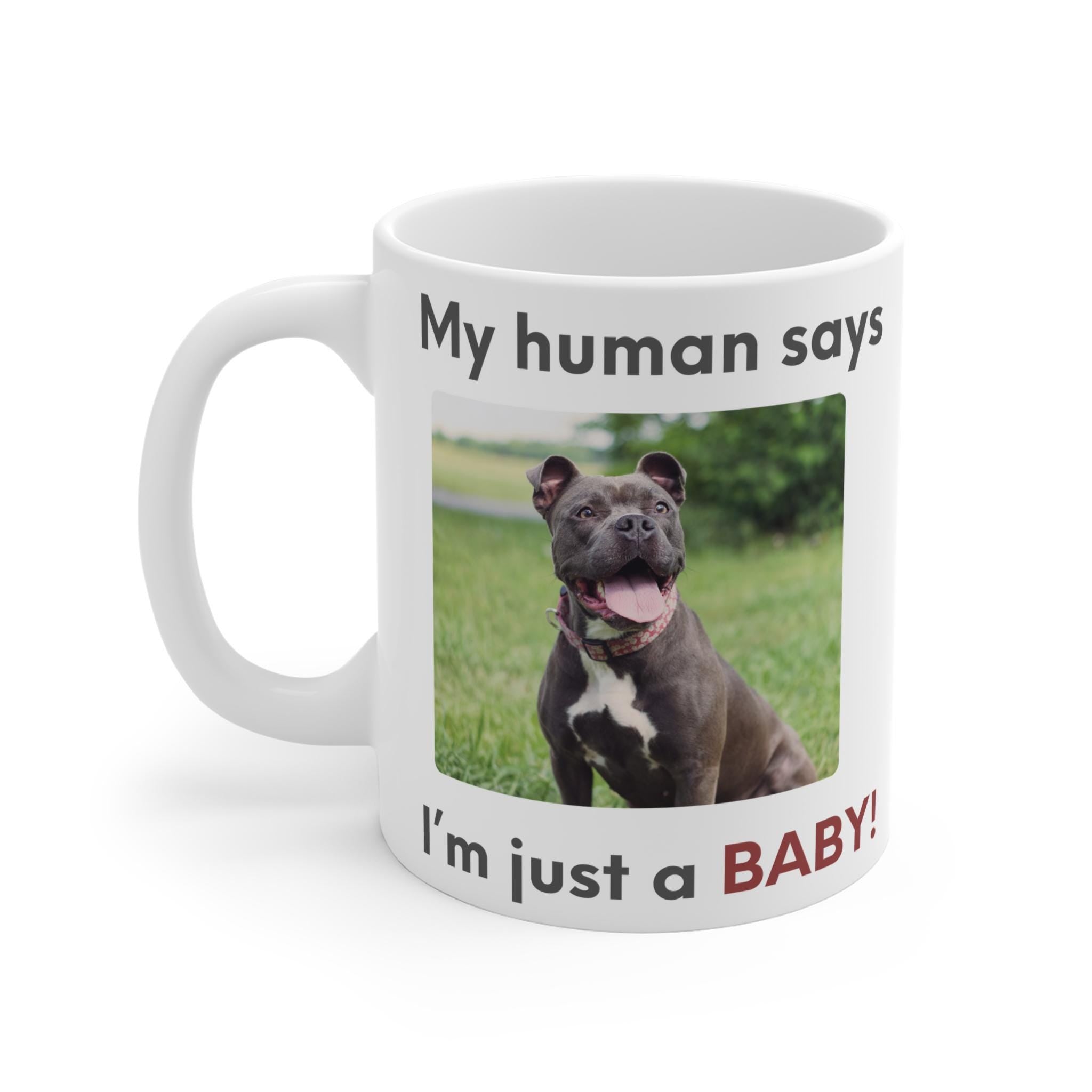 My human says Im just a BABY! Mug | Cute Pit Bull Photo Coffee Cup | Funny Dog Dad Coffee Mug | Pet Parent Gift | Ceramic Mug 11oz 15oz 20oz
