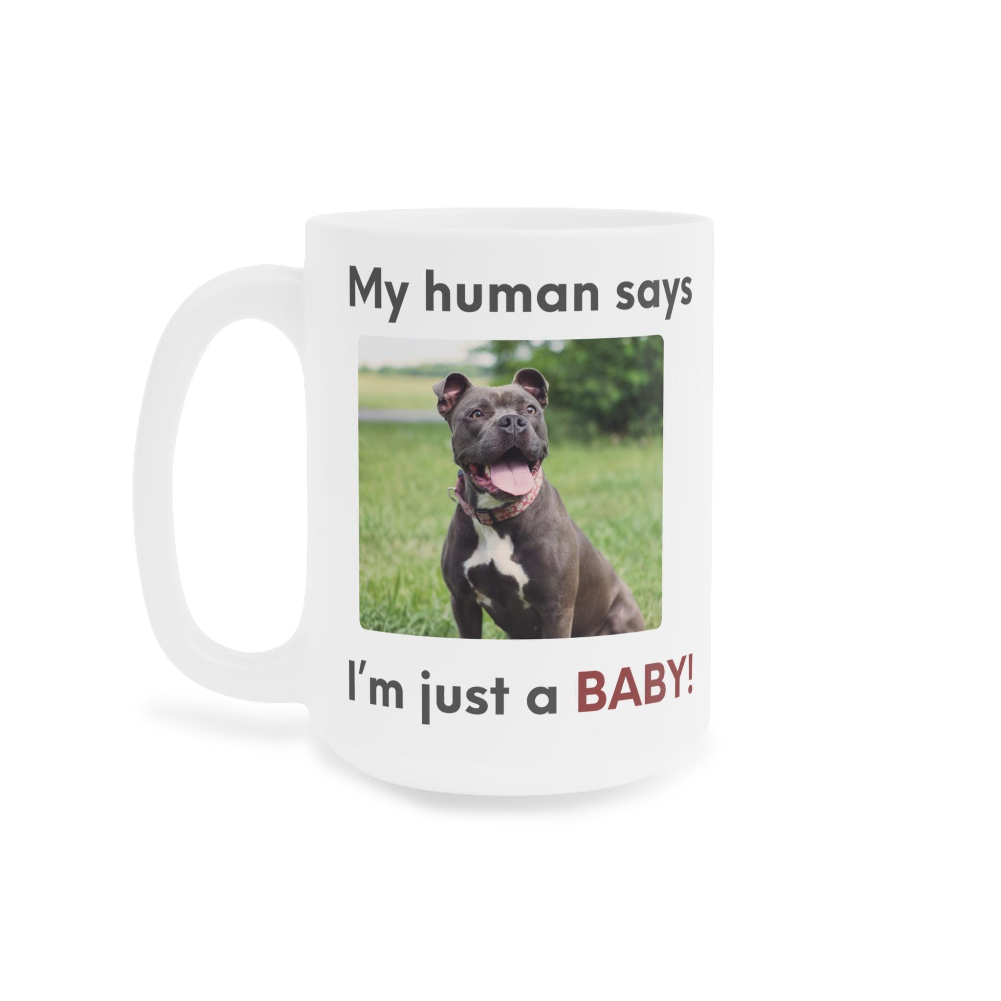 My human says Im just a BABY! Mug | Cute Pit Bull Photo Coffee Cup | Funny Dog Dad Coffee Mug | Pet Parent Gift | Ceramic Mug 11oz 15oz 20oz