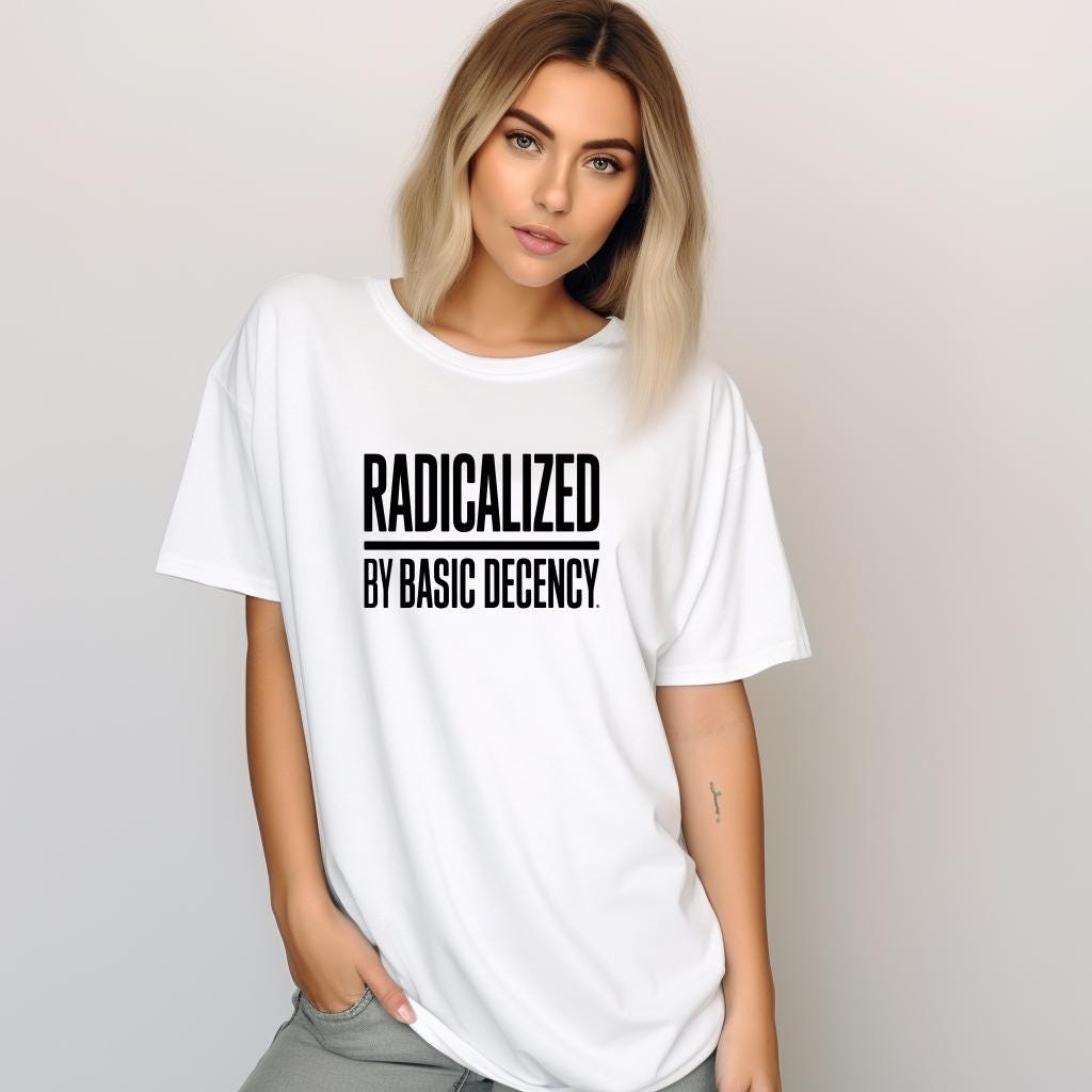 Radicalized by Basic Decency tee, politics shirt for protest, unisex graphic top