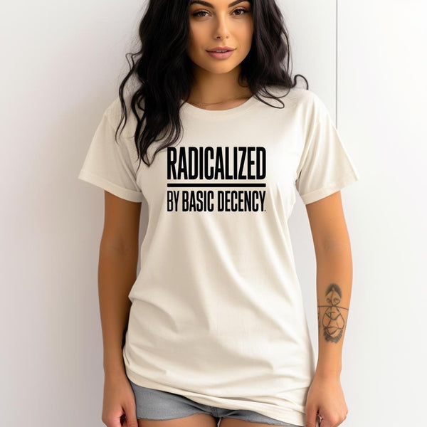 Radicalized by Basic Decency tee, politics shirt for protest, unisex graphic top