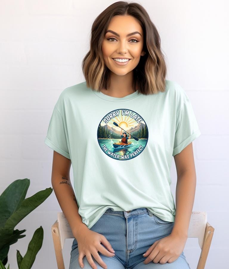 Sorry I’m Late The Water Was Perfect Shirt | Kayak Gift for Him Her | Funny Lake Life Tee | Comfort Colors 1717 Outdoor Shirt