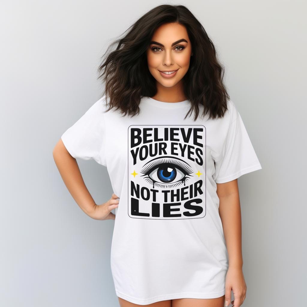 Believe Your Eyes Not Their Lies Shirt – Political Statement Tee – Empowerment Graphic – Truth Quote Shirt – Intuition Aesthetic Top