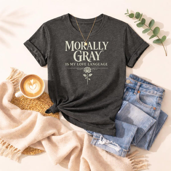 Morally Gray Is My Love Language Shirt, Dark Romance Reader Tee, Villain Lover Shirt, BookTok Romance Shirt, Gothic Book Lover Gift