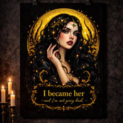 Matte poster featuring a dark feminine portrait with gold celestial halo and ornate gothic details, with the quote “I became her and I’m not going back” on a black background.