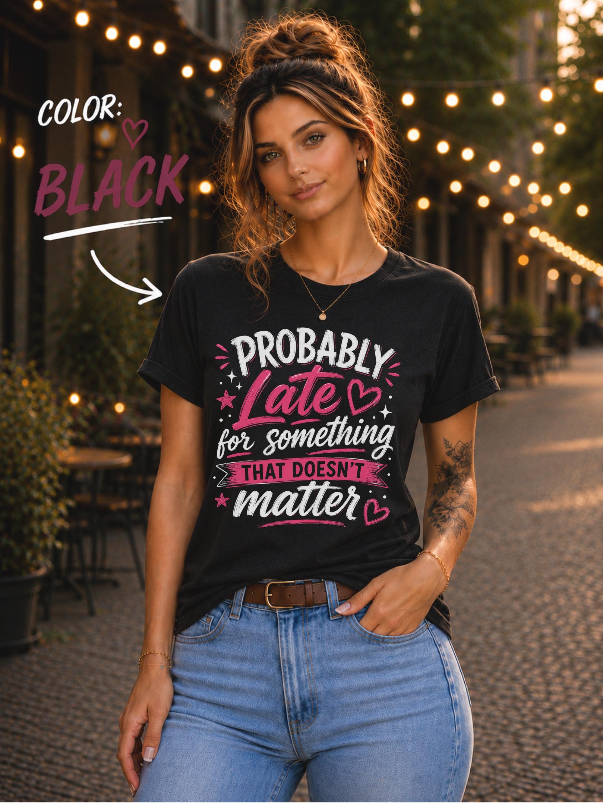 Woman wearing black graphic t-shirt featuring the phrase "Probably Late for Something That Doesn't Matter" in pink and white typography with playful heart accents.
