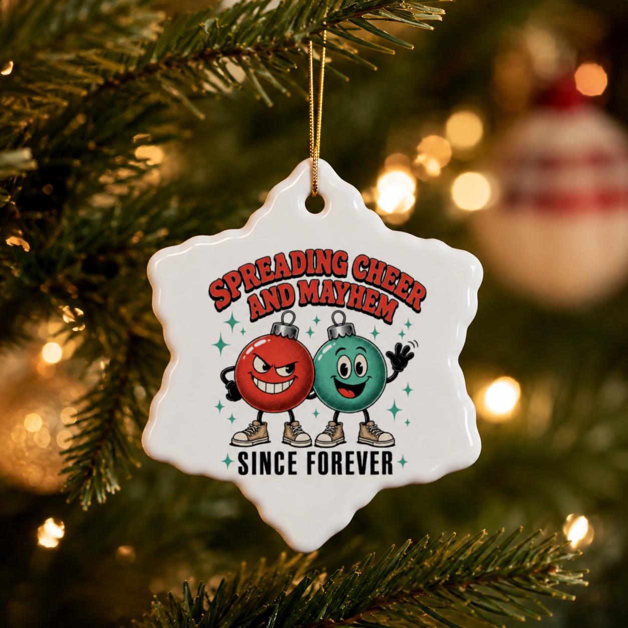 Snowflake ornament with Spreading Cheer and Mayhem Since Forever wording.
